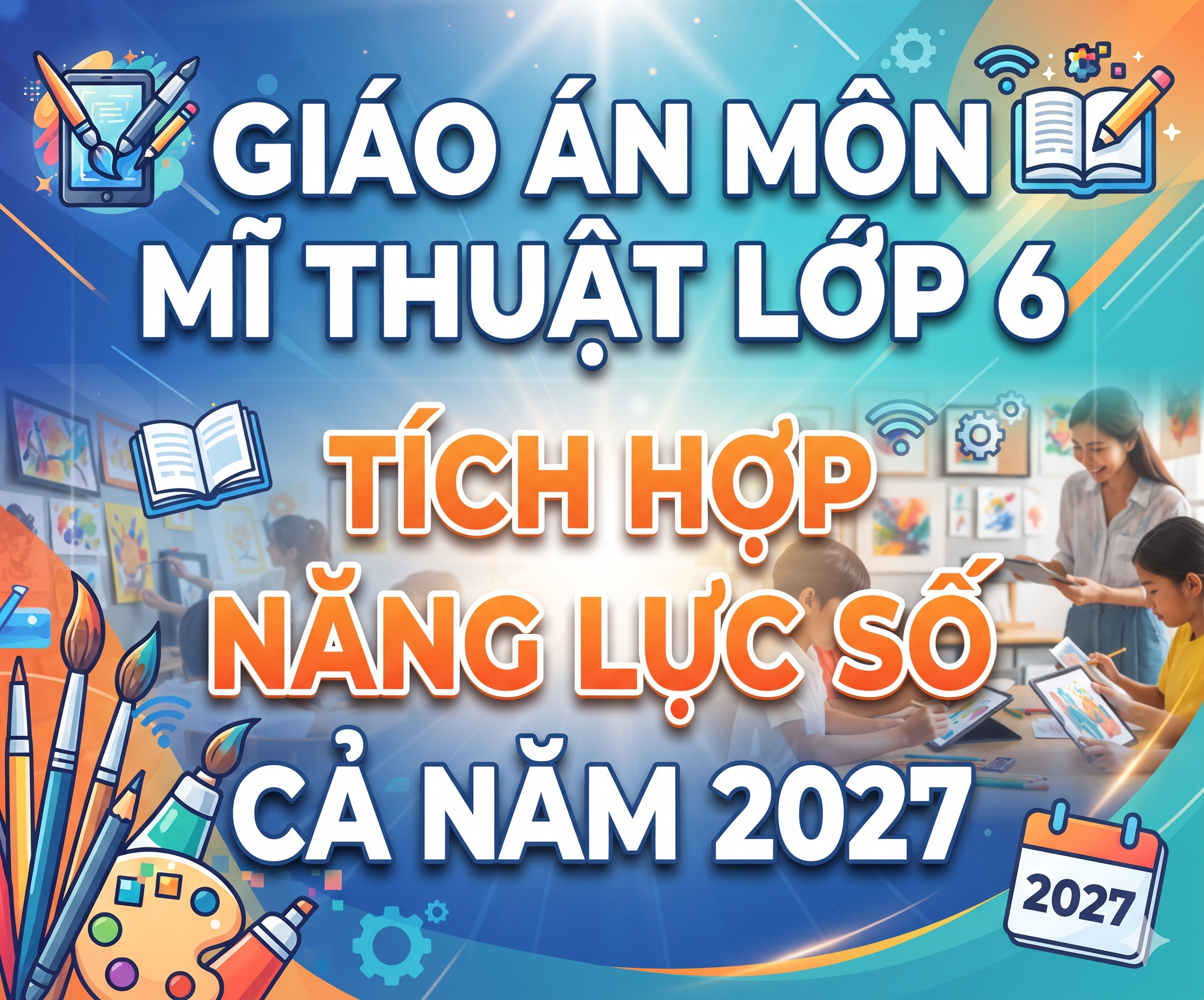 GIÁO ÁN MÔN MĨ THUẬT LỚP 6 TÍCH HỢP NĂNG LỰC SỐ CẢ NĂM 2027